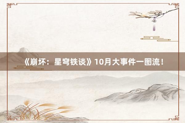 《崩坏：星穹铁谈》10月大事件一图流！